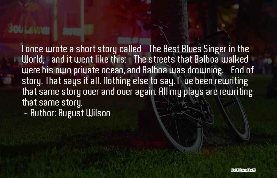 August Wilson Quotes: I Once Wrote A Short Story Called 'the Best Blues Singer In The World,' And It Went Like This: 'the