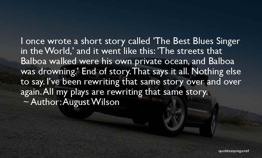 August Wilson Quotes: I Once Wrote A Short Story Called 'the Best Blues Singer In The World,' And It Went Like This: 'the