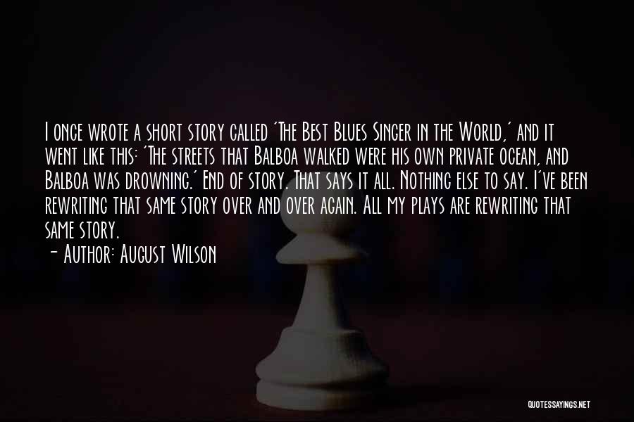 August Wilson Quotes: I Once Wrote A Short Story Called 'the Best Blues Singer In The World,' And It Went Like This: 'the