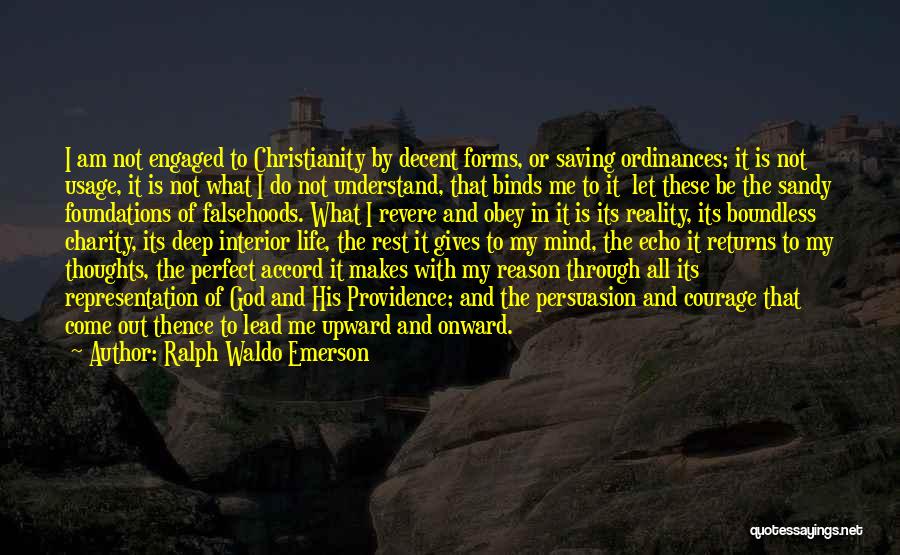 Ralph Waldo Emerson Quotes: I Am Not Engaged To Christianity By Decent Forms, Or Saving Ordinances; It Is Not Usage, It Is Not What