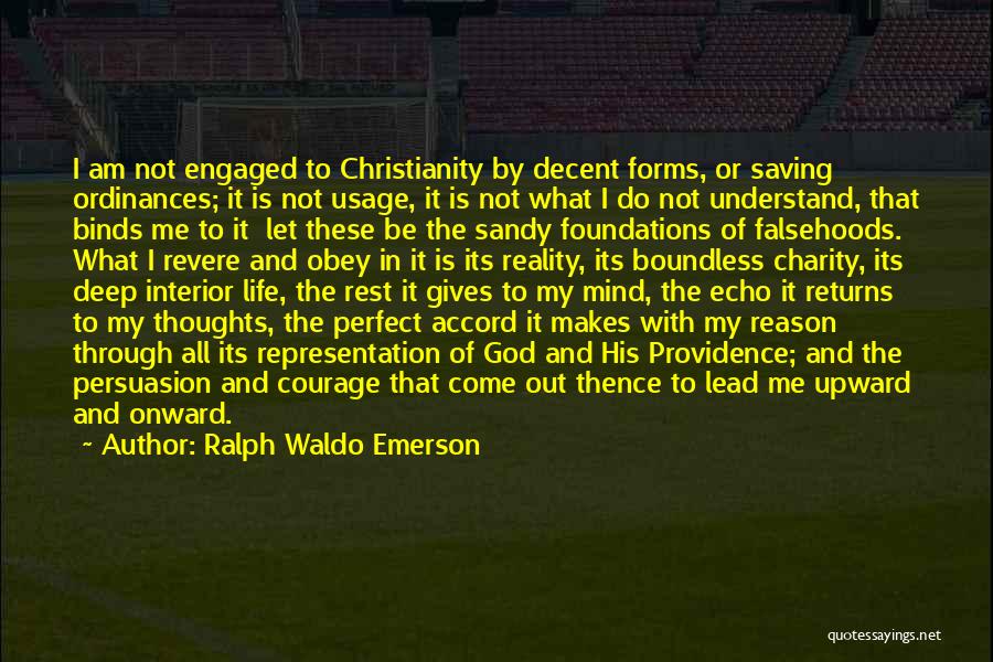 Ralph Waldo Emerson Quotes: I Am Not Engaged To Christianity By Decent Forms, Or Saving Ordinances; It Is Not Usage, It Is Not What