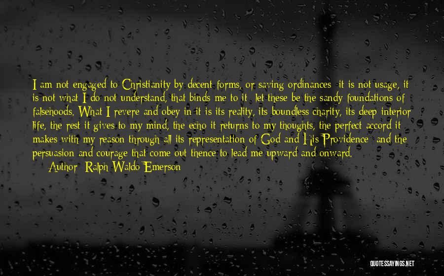 Ralph Waldo Emerson Quotes: I Am Not Engaged To Christianity By Decent Forms, Or Saving Ordinances; It Is Not Usage, It Is Not What