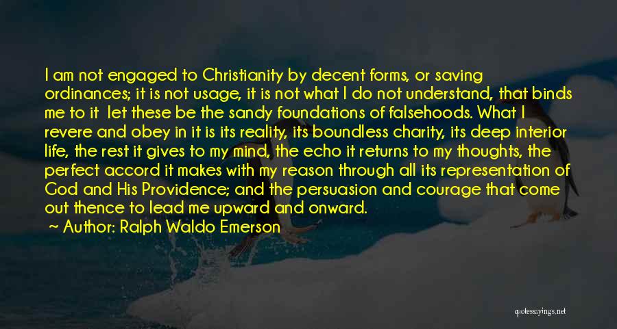 Ralph Waldo Emerson Quotes: I Am Not Engaged To Christianity By Decent Forms, Or Saving Ordinances; It Is Not Usage, It Is Not What