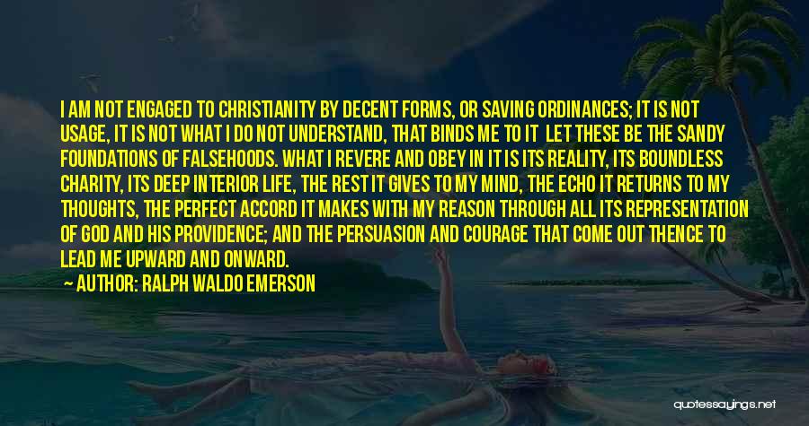 Ralph Waldo Emerson Quotes: I Am Not Engaged To Christianity By Decent Forms, Or Saving Ordinances; It Is Not Usage, It Is Not What