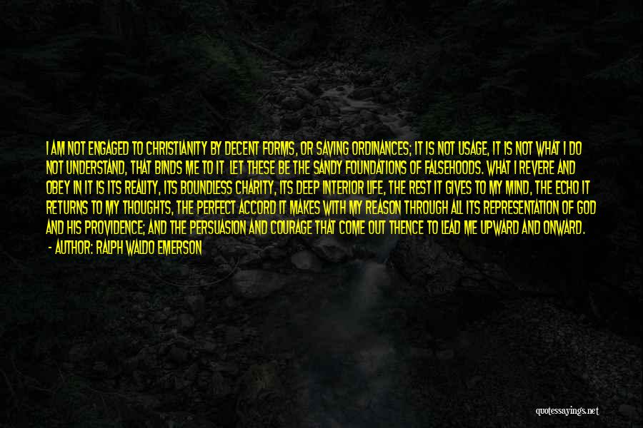 Ralph Waldo Emerson Quotes: I Am Not Engaged To Christianity By Decent Forms, Or Saving Ordinances; It Is Not Usage, It Is Not What