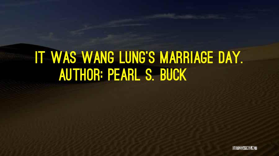 Pearl S. Buck Quotes: It Was Wang Lung's Marriage Day.