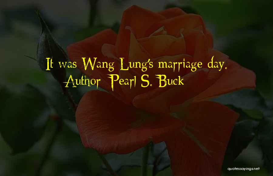 Pearl S. Buck Quotes: It Was Wang Lung's Marriage Day.