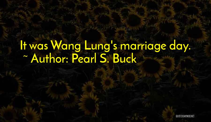 Pearl S. Buck Quotes: It Was Wang Lung's Marriage Day.