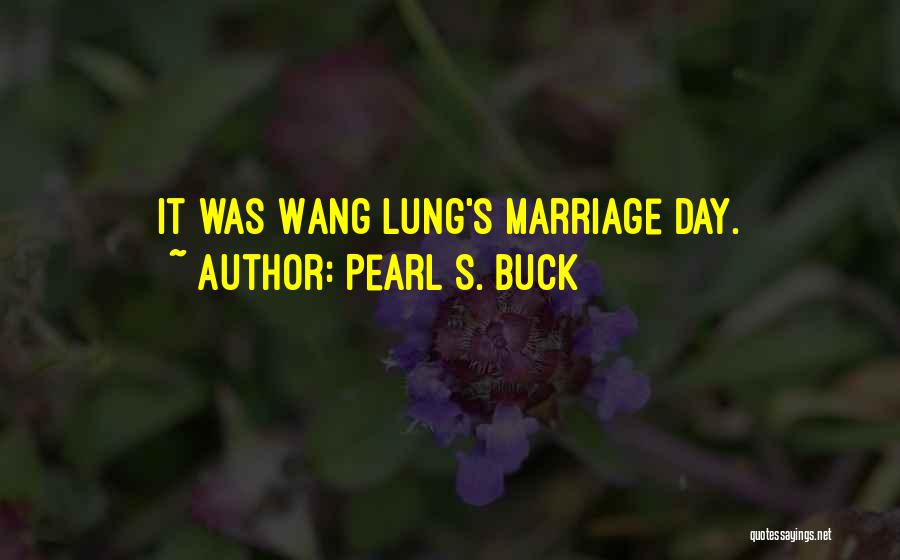 Pearl S. Buck Quotes: It Was Wang Lung's Marriage Day.