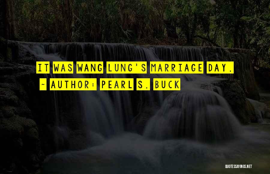 Pearl S. Buck Quotes: It Was Wang Lung's Marriage Day.