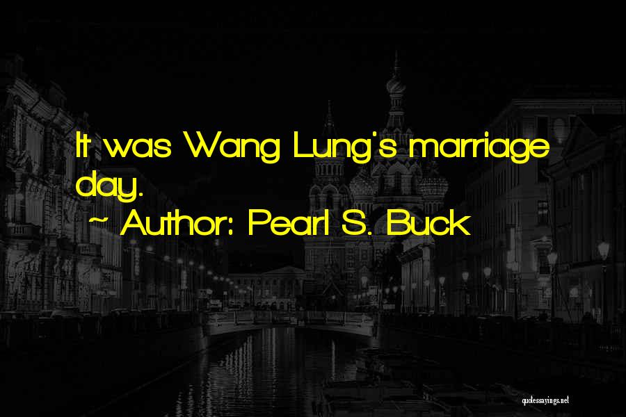 Pearl S. Buck Quotes: It Was Wang Lung's Marriage Day.