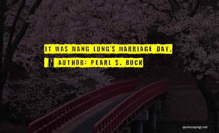 Pearl S. Buck Quotes: It Was Wang Lung's Marriage Day.