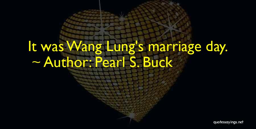 Pearl S. Buck Quotes: It Was Wang Lung's Marriage Day.