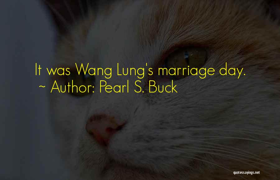 Pearl S. Buck Quotes: It Was Wang Lung's Marriage Day.
