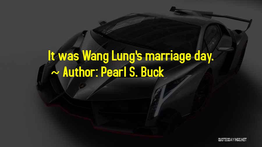 Pearl S. Buck Quotes: It Was Wang Lung's Marriage Day.