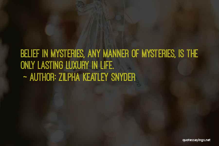 Zilpha Keatley Snyder Quotes: Belief In Mysteries, Any Manner Of Mysteries, Is The Only Lasting Luxury In Life.