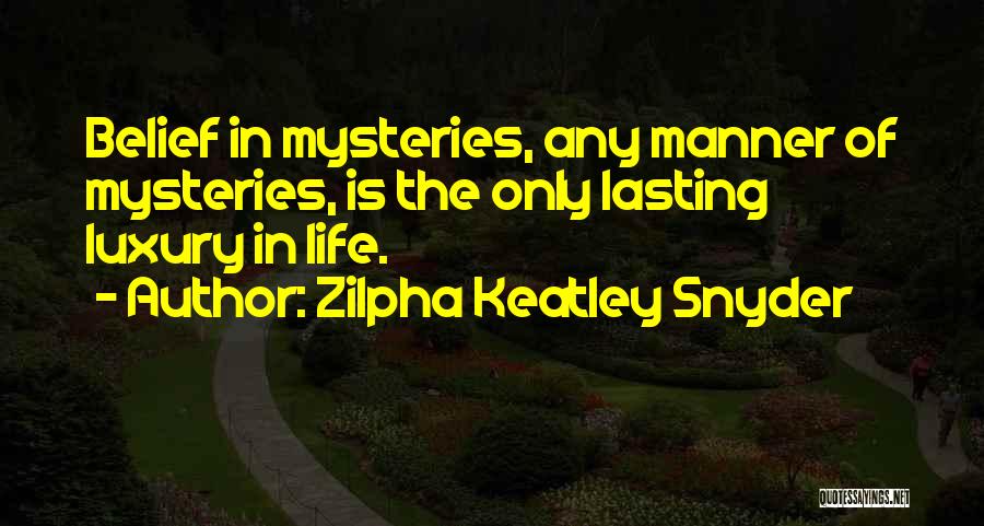 Zilpha Keatley Snyder Quotes: Belief In Mysteries, Any Manner Of Mysteries, Is The Only Lasting Luxury In Life.