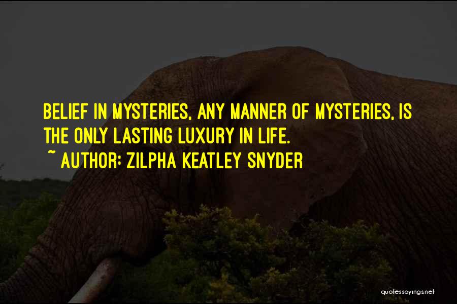 Zilpha Keatley Snyder Quotes: Belief In Mysteries, Any Manner Of Mysteries, Is The Only Lasting Luxury In Life.