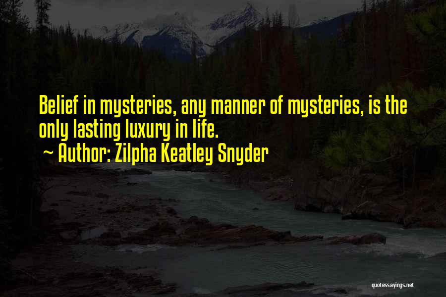 Zilpha Keatley Snyder Quotes: Belief In Mysteries, Any Manner Of Mysteries, Is The Only Lasting Luxury In Life.