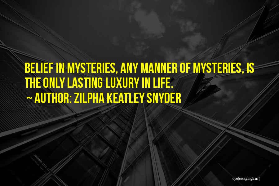 Zilpha Keatley Snyder Quotes: Belief In Mysteries, Any Manner Of Mysteries, Is The Only Lasting Luxury In Life.