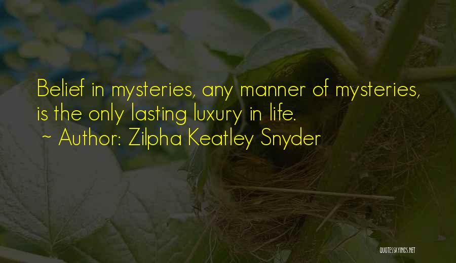 Zilpha Keatley Snyder Quotes: Belief In Mysteries, Any Manner Of Mysteries, Is The Only Lasting Luxury In Life.