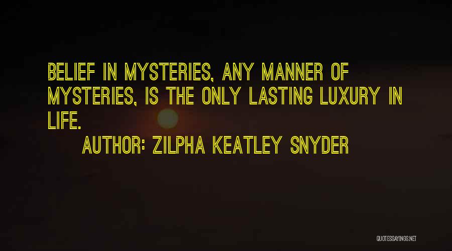 Zilpha Keatley Snyder Quotes: Belief In Mysteries, Any Manner Of Mysteries, Is The Only Lasting Luxury In Life.