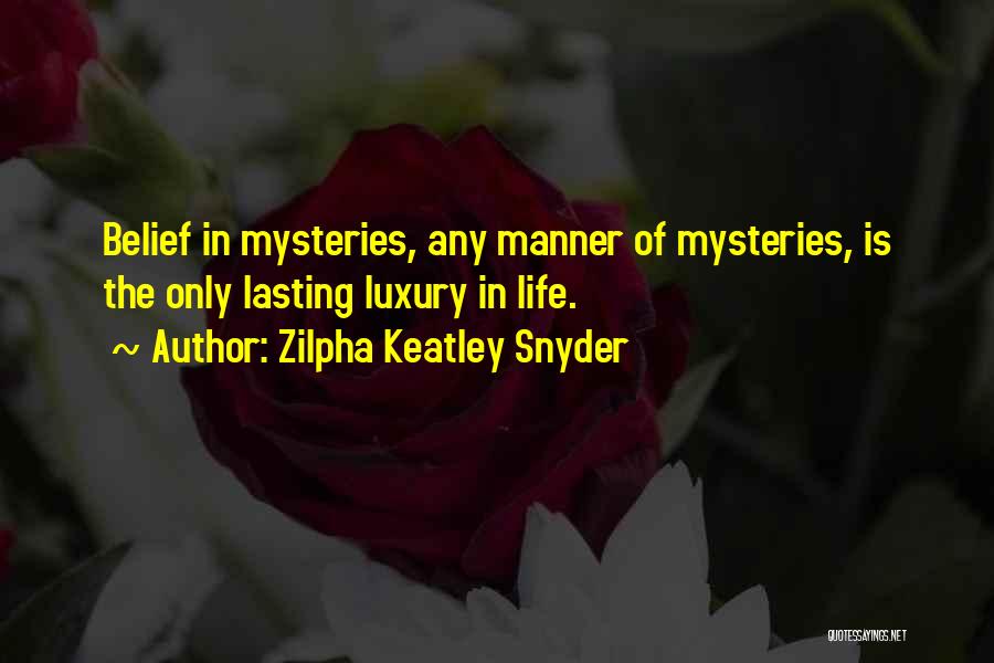 Zilpha Keatley Snyder Quotes: Belief In Mysteries, Any Manner Of Mysteries, Is The Only Lasting Luxury In Life.