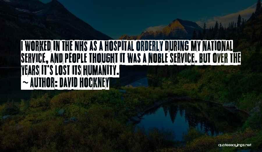 David Hockney Quotes: I Worked In The Nhs As A Hospital Orderly During My National Service, And People Thought It Was A Noble