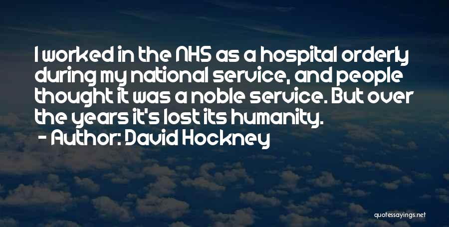 David Hockney Quotes: I Worked In The Nhs As A Hospital Orderly During My National Service, And People Thought It Was A Noble