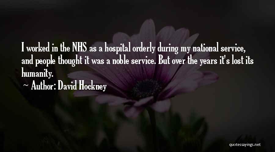 David Hockney Quotes: I Worked In The Nhs As A Hospital Orderly During My National Service, And People Thought It Was A Noble