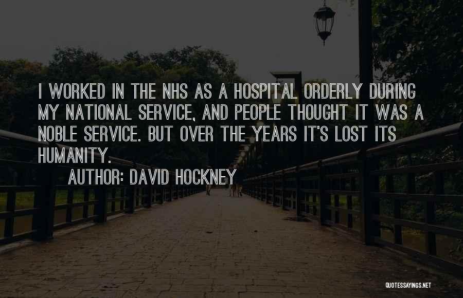 David Hockney Quotes: I Worked In The Nhs As A Hospital Orderly During My National Service, And People Thought It Was A Noble