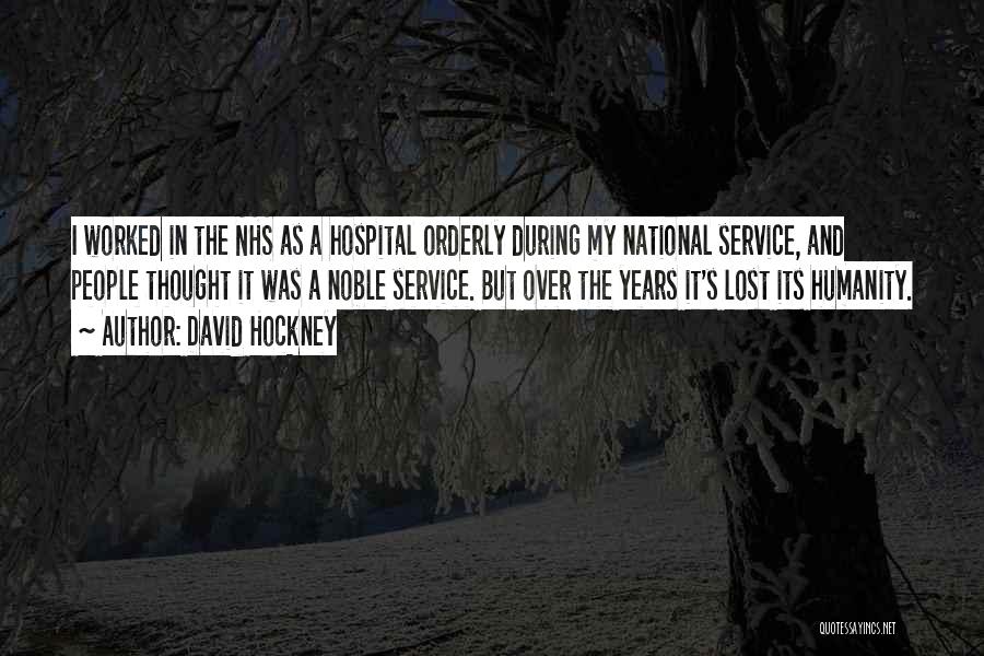 David Hockney Quotes: I Worked In The Nhs As A Hospital Orderly During My National Service, And People Thought It Was A Noble