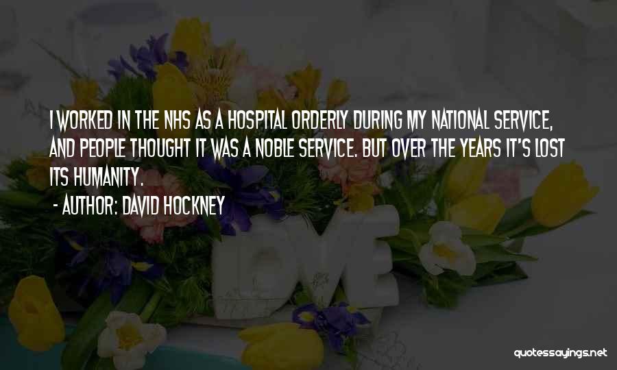 David Hockney Quotes: I Worked In The Nhs As A Hospital Orderly During My National Service, And People Thought It Was A Noble