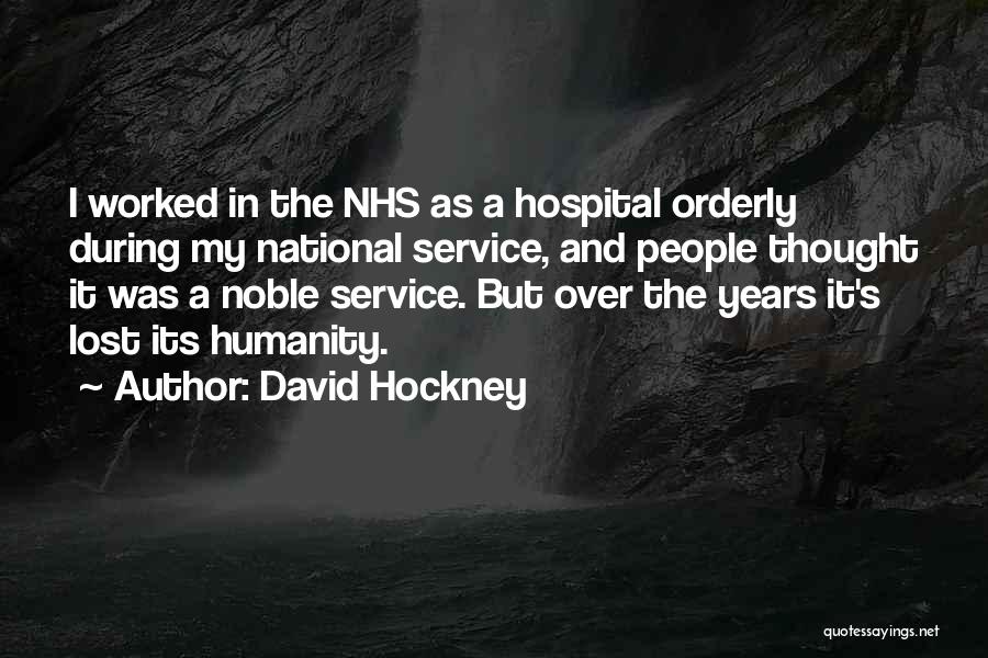 David Hockney Quotes: I Worked In The Nhs As A Hospital Orderly During My National Service, And People Thought It Was A Noble