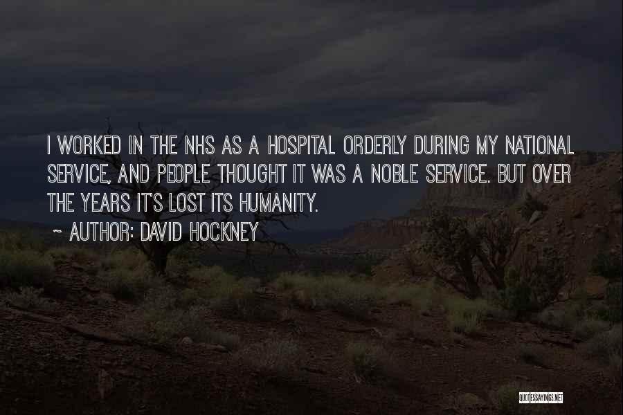 David Hockney Quotes: I Worked In The Nhs As A Hospital Orderly During My National Service, And People Thought It Was A Noble