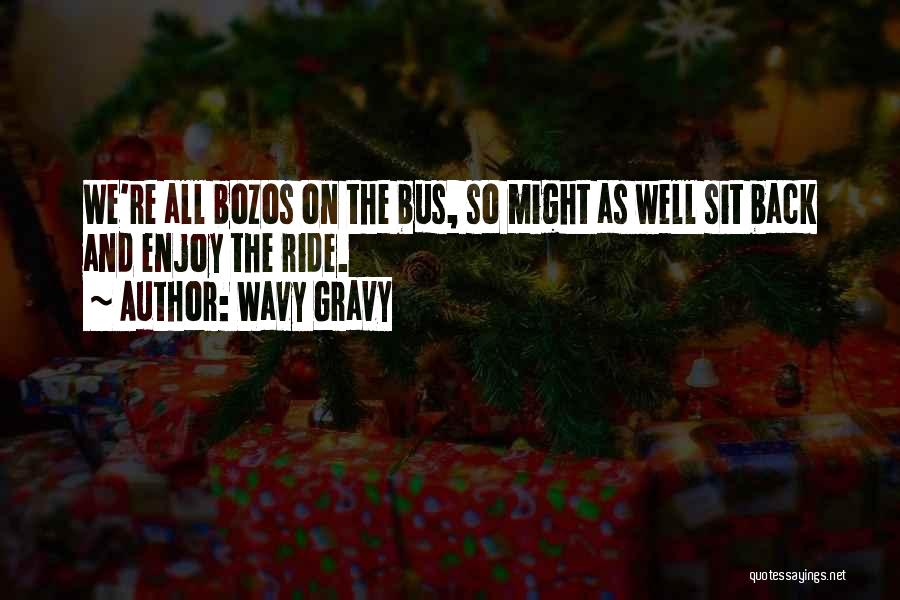 Wavy Gravy Quotes: We're All Bozos On The Bus, So Might As Well Sit Back And Enjoy The Ride.