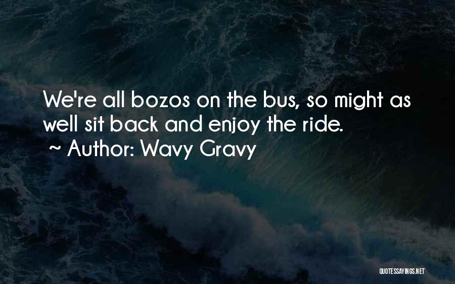 Wavy Gravy Quotes: We're All Bozos On The Bus, So Might As Well Sit Back And Enjoy The Ride.