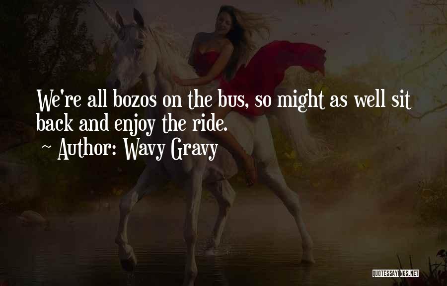 Wavy Gravy Quotes: We're All Bozos On The Bus, So Might As Well Sit Back And Enjoy The Ride.