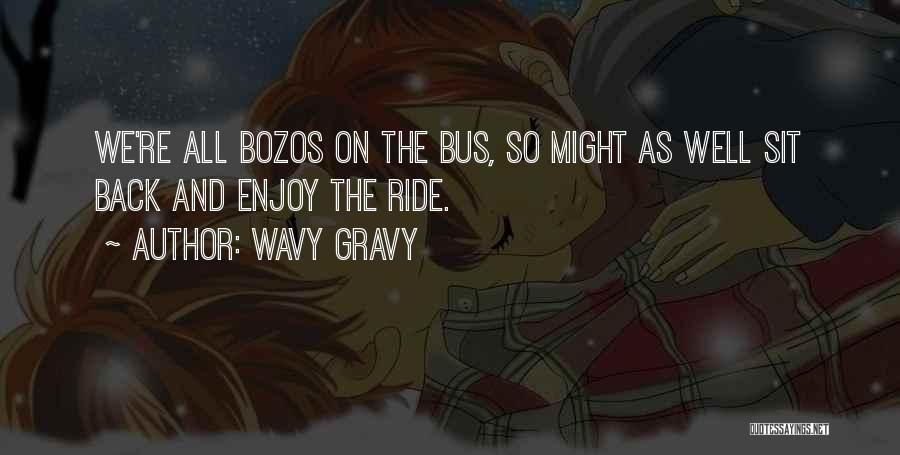 Wavy Gravy Quotes: We're All Bozos On The Bus, So Might As Well Sit Back And Enjoy The Ride.