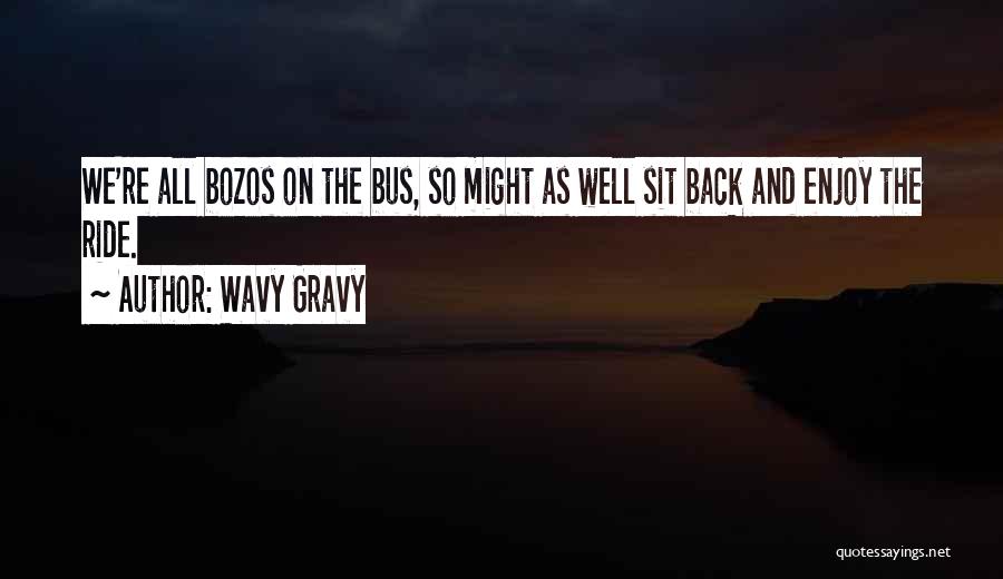 Wavy Gravy Quotes: We're All Bozos On The Bus, So Might As Well Sit Back And Enjoy The Ride.