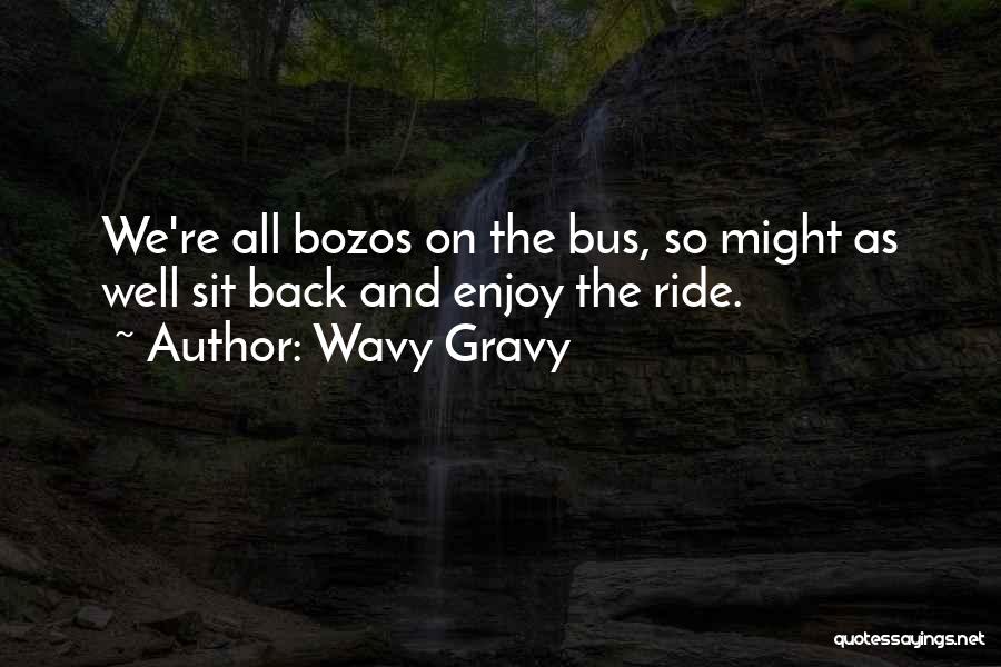 Wavy Gravy Quotes: We're All Bozos On The Bus, So Might As Well Sit Back And Enjoy The Ride.