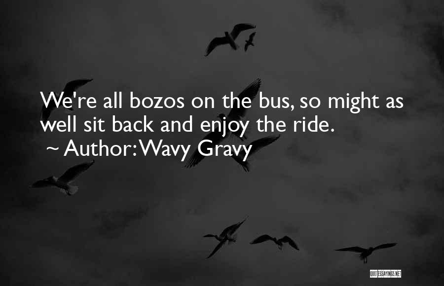 Wavy Gravy Quotes: We're All Bozos On The Bus, So Might As Well Sit Back And Enjoy The Ride.