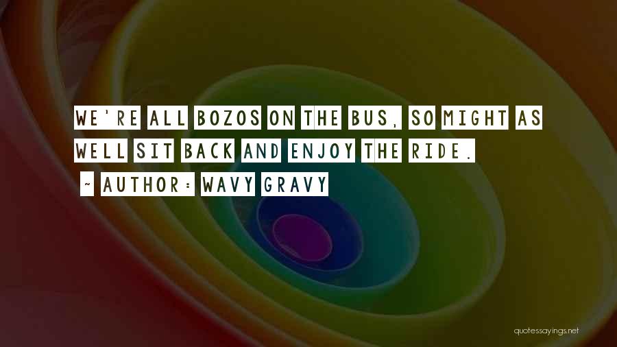 Wavy Gravy Quotes: We're All Bozos On The Bus, So Might As Well Sit Back And Enjoy The Ride.