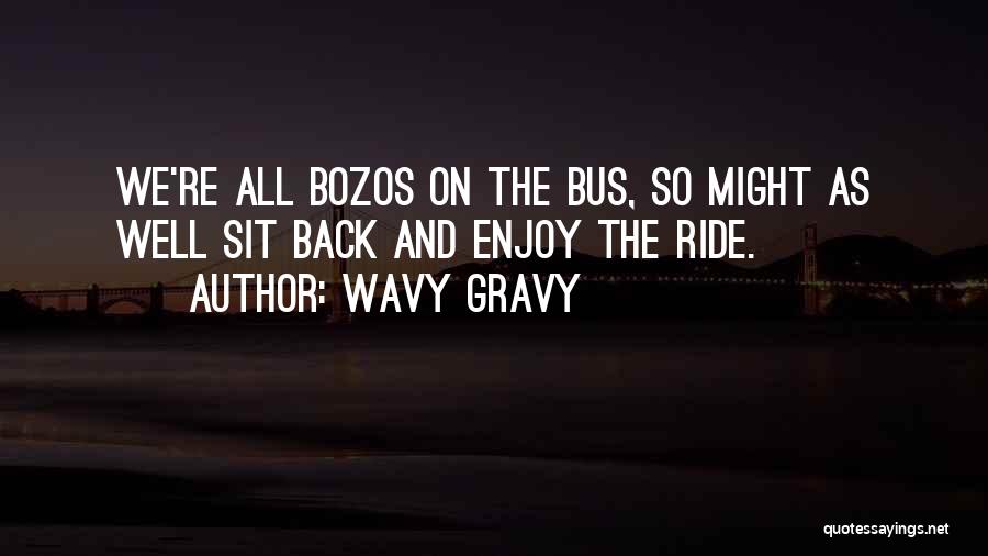 Wavy Gravy Quotes: We're All Bozos On The Bus, So Might As Well Sit Back And Enjoy The Ride.