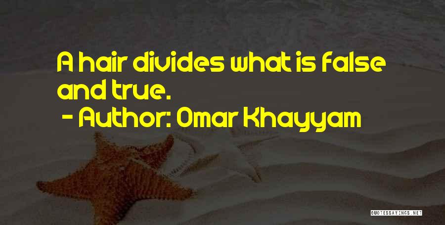 Omar Khayyam Quotes: A Hair Divides What Is False And True.