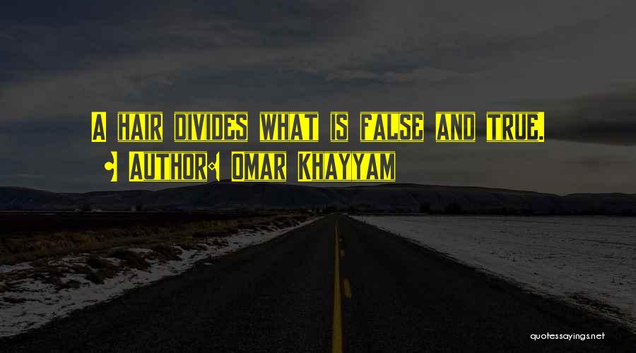 Omar Khayyam Quotes: A Hair Divides What Is False And True.