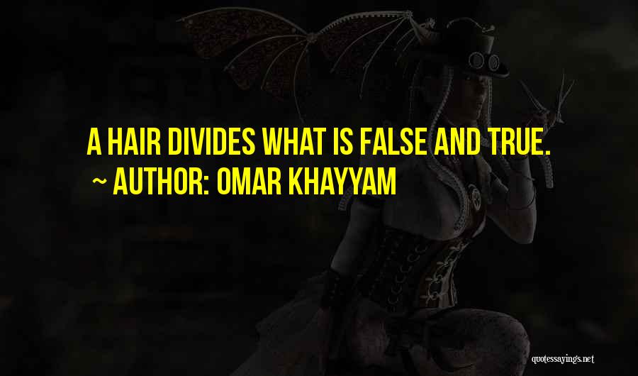 Omar Khayyam Quotes: A Hair Divides What Is False And True.