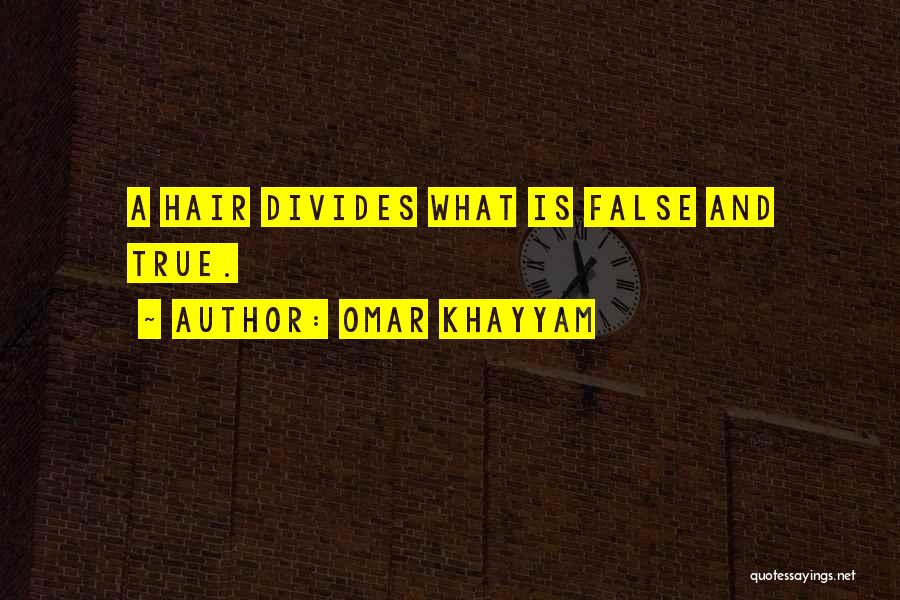 Omar Khayyam Quotes: A Hair Divides What Is False And True.