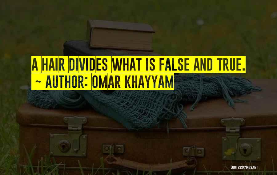 Omar Khayyam Quotes: A Hair Divides What Is False And True.