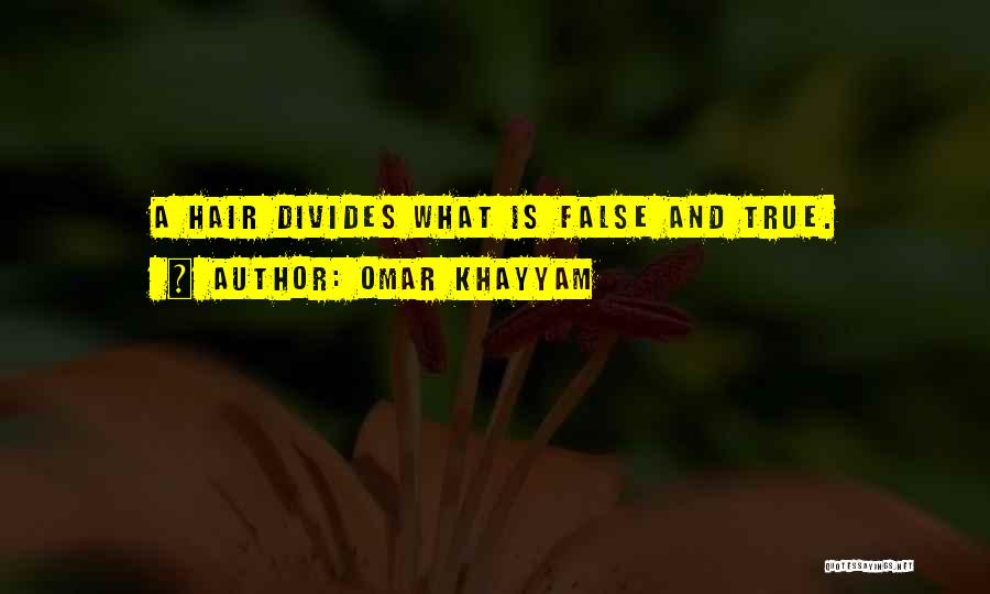 Omar Khayyam Quotes: A Hair Divides What Is False And True.